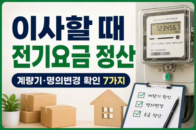 이사할 때 전기요금 정산 어떻게 할까? 계량기·명의변경 확인 7가지