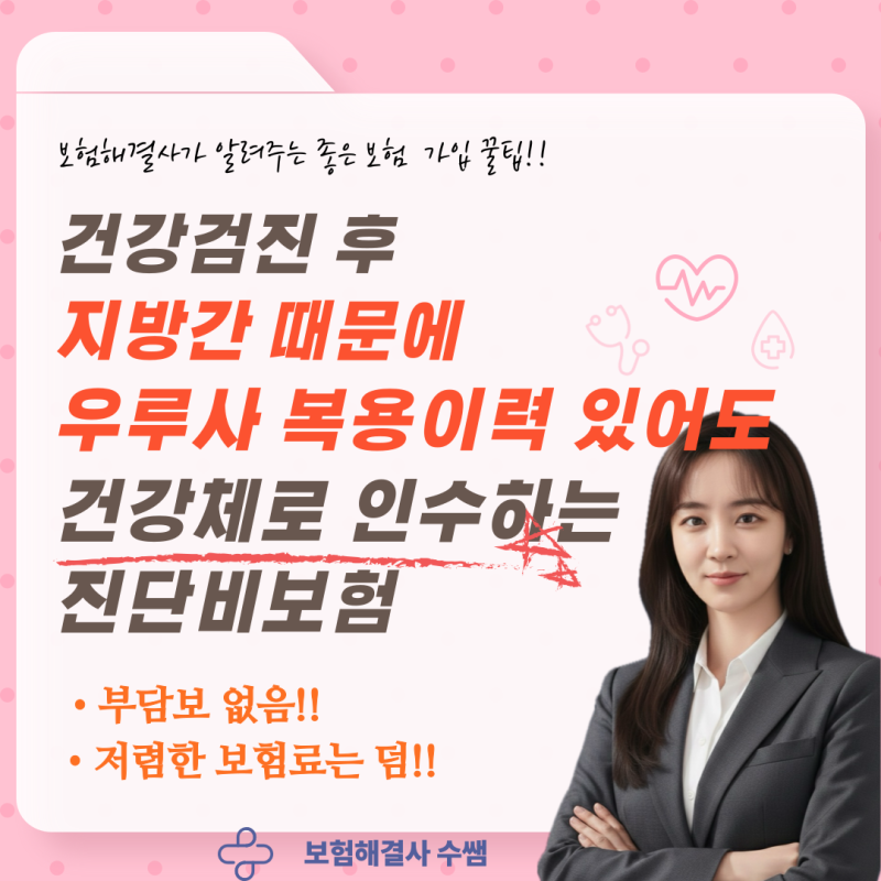 건강검진후 지방간 때문에 우루사 복용력 있어도 건강체 진단비보험 가입하는 방법