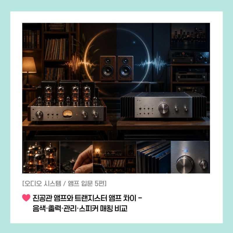[앰프 입문 5편] 진공관 앰프와 트랜지스터 앰프 차이 - 음색·출력·관리·스피커 매칭 비교