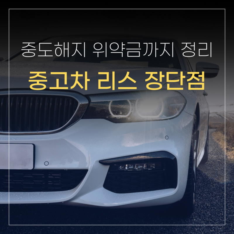 중고차 리스 장점 단점과 중도해지 위약금까지 총정리!