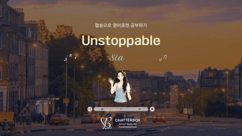 팝송으로 영어표현 공부하기 [Sia - Unstoppable]