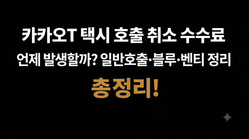 카카오T 택시 호출 취소 수수료｜언제 발생할까? 일반호출·블루·벤티 정리