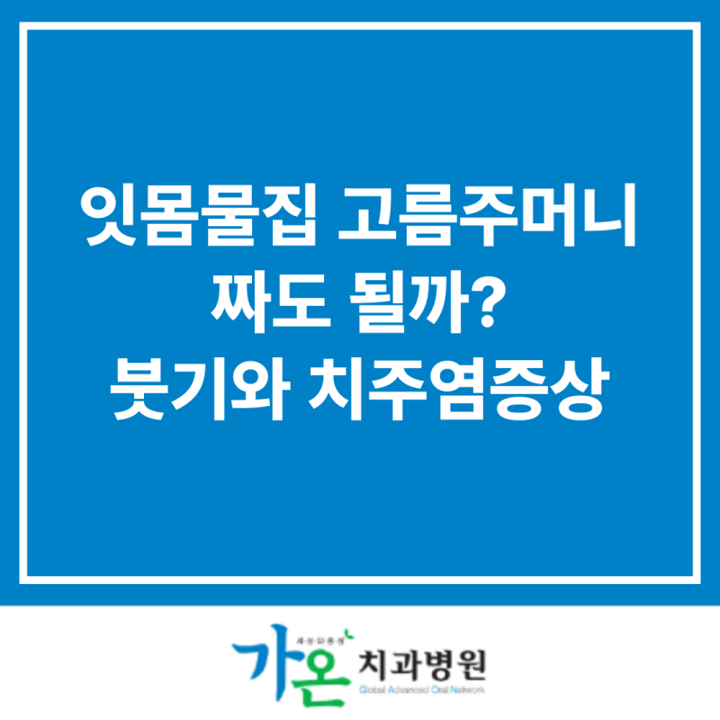 잇몸물집 고름주머니 짜도 될까? 붓기와 치주염증상 구분