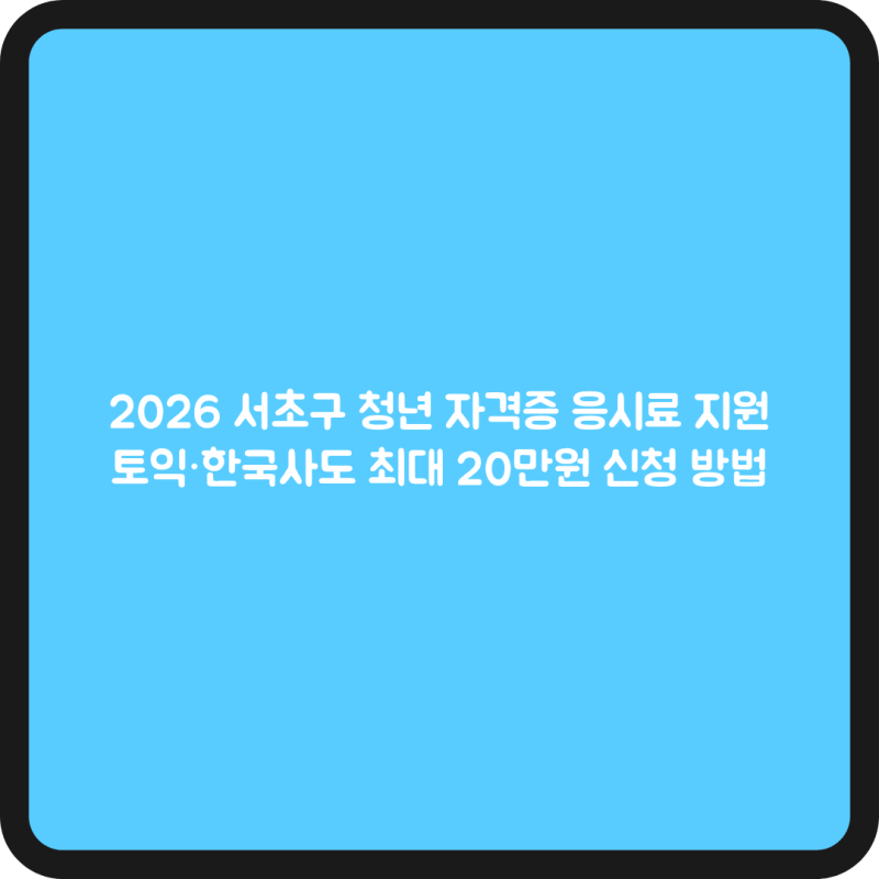 2026 서초구 청년 자격증 응시료 지원｜토익·한국사도 최대 20만원 신청 방법