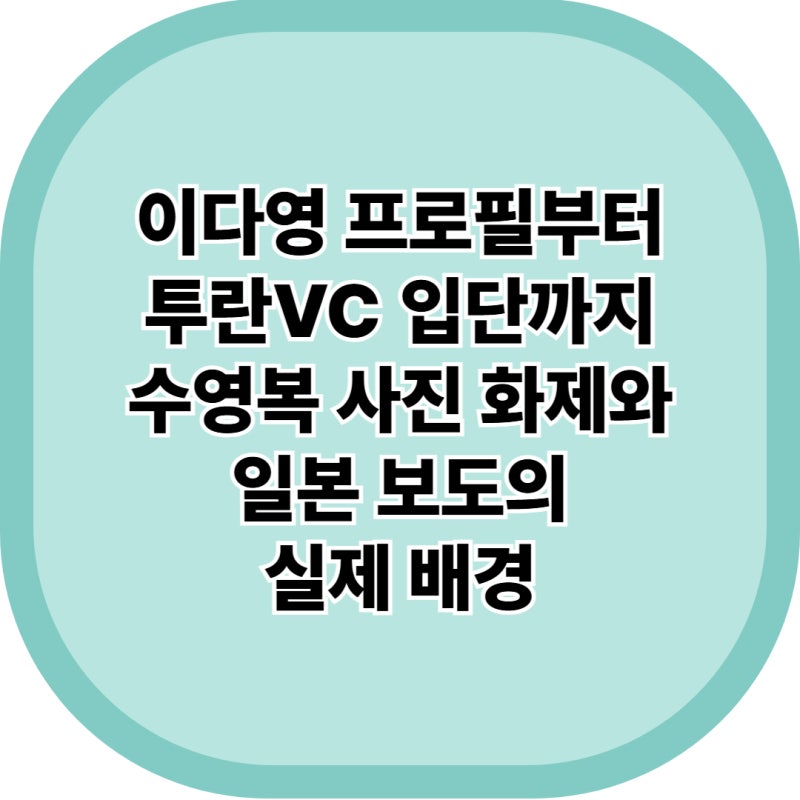 배구선수 이다영 프로필과 2026년 최신 수영복 근황, 일본 주목과 아제르바이잔 투란VC 이적 ....