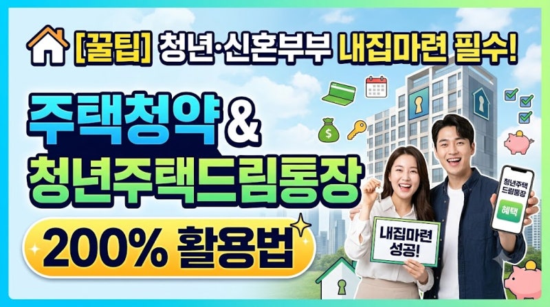 [꿀팁] 청년·신혼부부 내 집 마련 필수! 주택청약 & 청년 주택 드림통장 200% 활용법