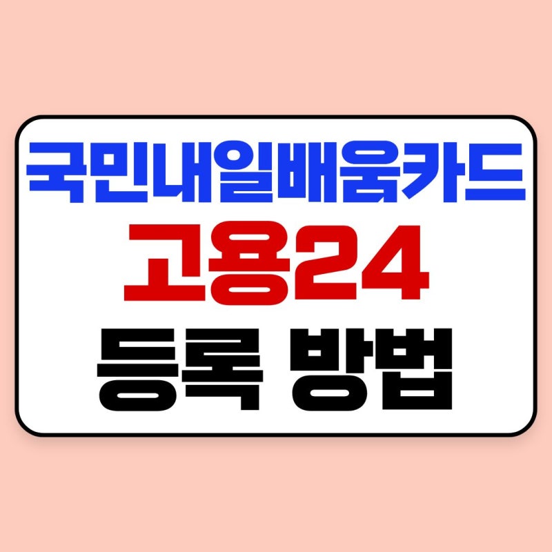 국민내일배움카드 고용24 등록 방법｜신청부터 카드 확인까지