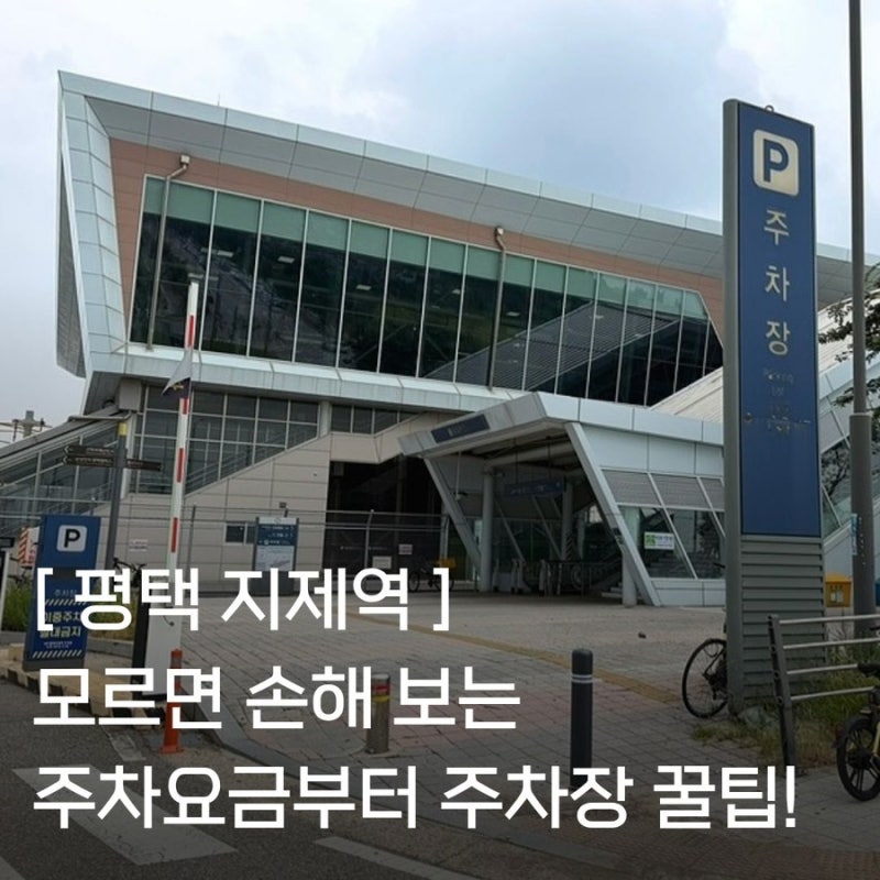 평택 지제역 주차장 꿀팁｜주차요금부터 모르면 손해 보는 정보