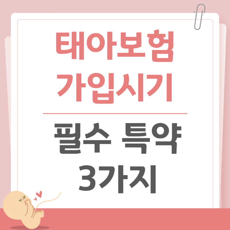 태아보험 가입 시기, 필수 특약 3가지(30세 만기, 100세 만기 비교)