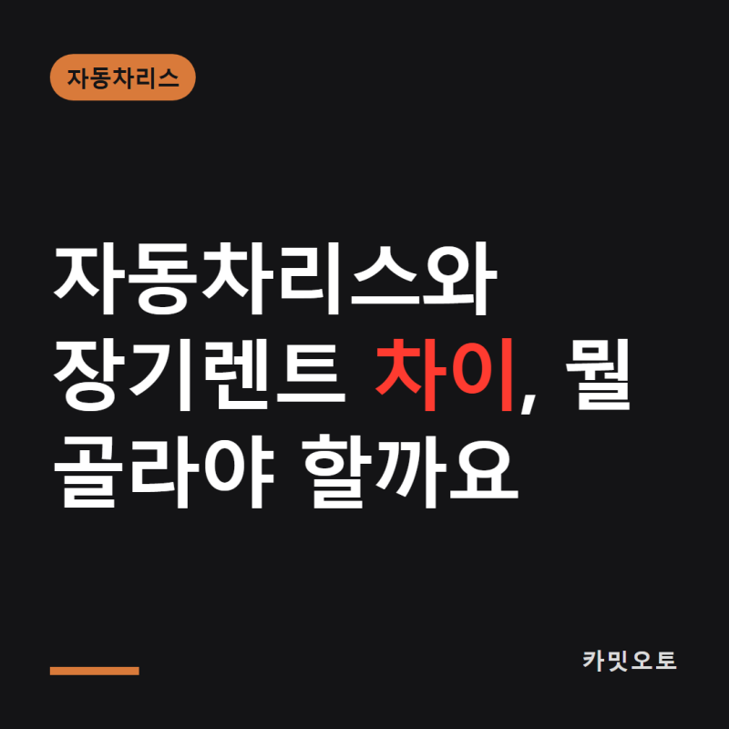 자동차리스와 신차 장기렌트 차이, 뭘 골라야 할까요?