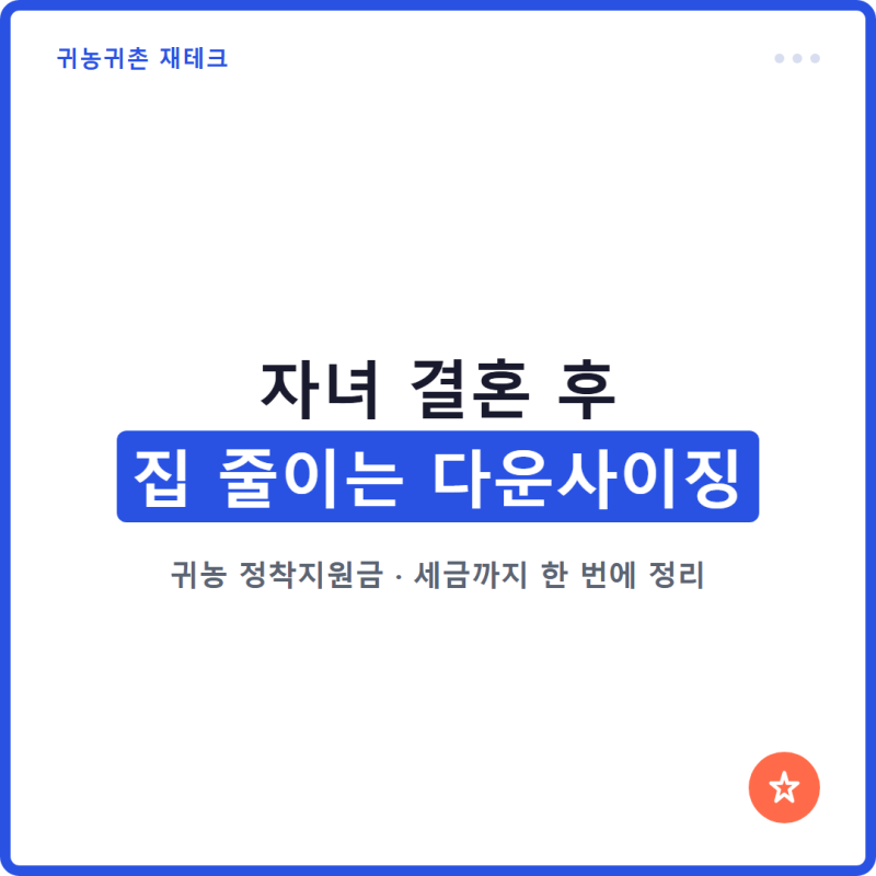 자녀 결혼 후 집 줄이는 다운사이징, 귀농 정착지원금과 세금까지 정리