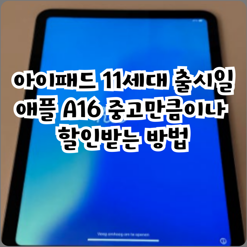 아이패드 11세대 출시일 애플 A16 중고만큼이나 할인받는 방법