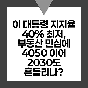 이재명 대통령 지지율 40% 최저, 부동산 민심에 4050 이어 2030도 흔들리나?