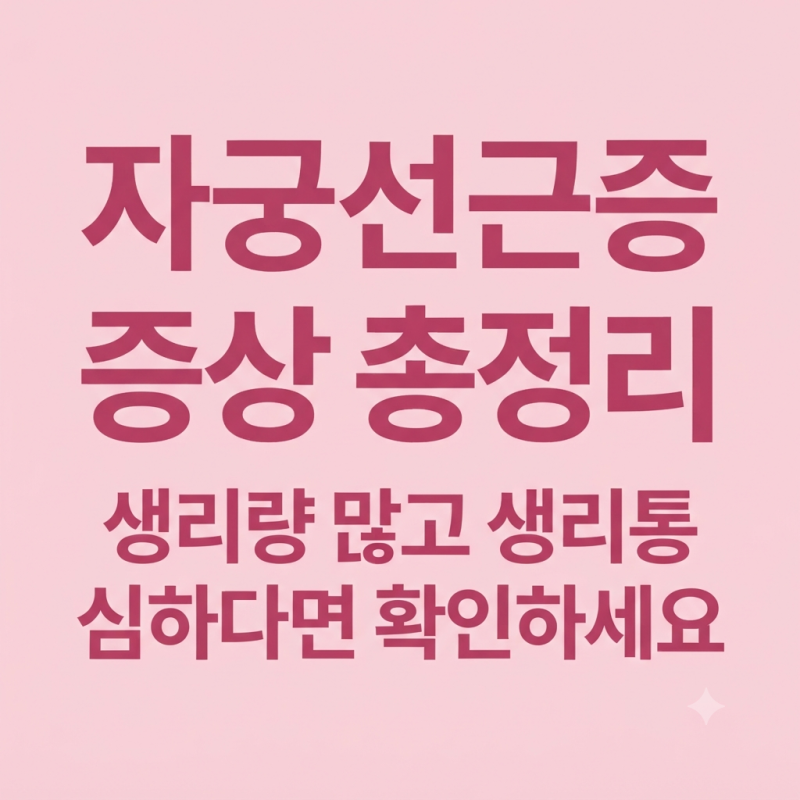 자궁선근증 증상 총정리｜생리량 많고 생리통 심하다면 확인하세요