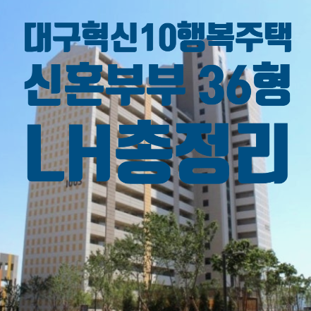 대구 LH 행복주택 청약공고 : 대구혁신10 신혼부부 36형 임대조건 총정리