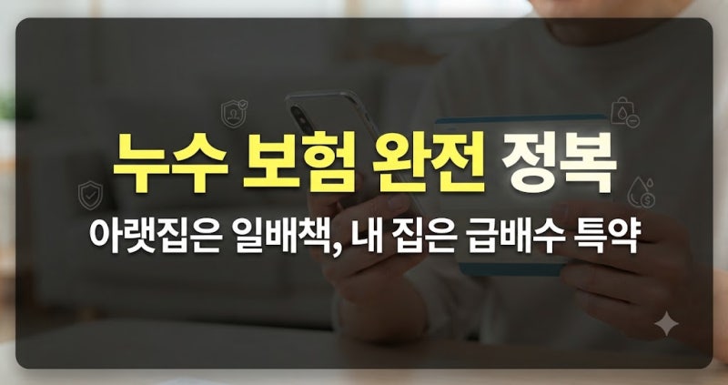 주택화재보험 누수 보장 범위 총정리: 급배수시설누출손해 vs 일배책 특약 차이와 한도