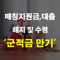 군적금 만기 해지 및 최대 매칭지원금 담보대출 이자 수령 등 정리