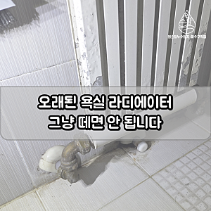 용인 포곡읍 욕실 라디에이터 철거 난방배관 연결까지