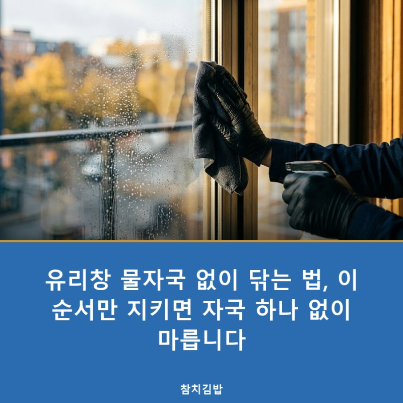 유리창 물자국 없이 닦는 법, 이 순서만 지키면 자국 하나 없이 마릅니다