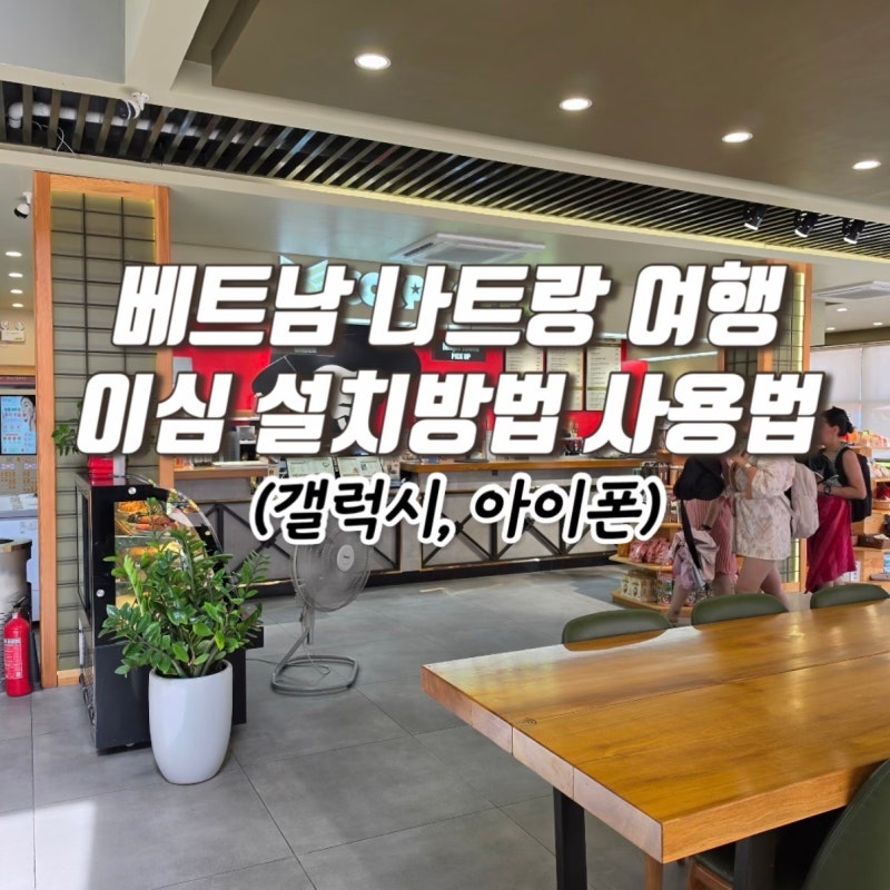 베트남 나트랑 이심 유심스토어 아이폰 갤럭시 설치 방법 한 번에 정리
