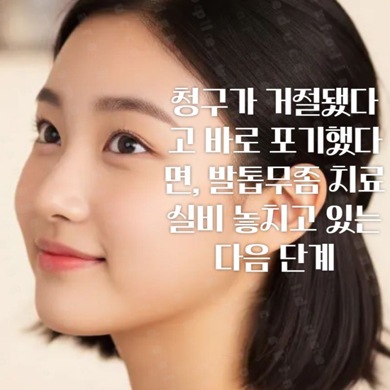 청구가 거절됐다고 바로 포기했다면, 발톱무좀 치료 실비 놓치고 있는 다음 단계