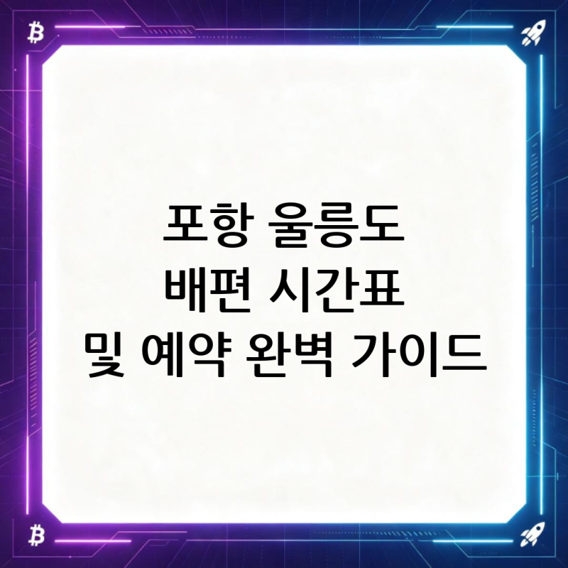 포항 울릉도 배편 시간표 및 예약 완벽 가이드