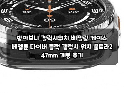 받아보니 갤럭시워치 베젤링 케이스 베젤튠 다이버 블랙 갤럭시 워치 울트라2 47mm 개봉 후기