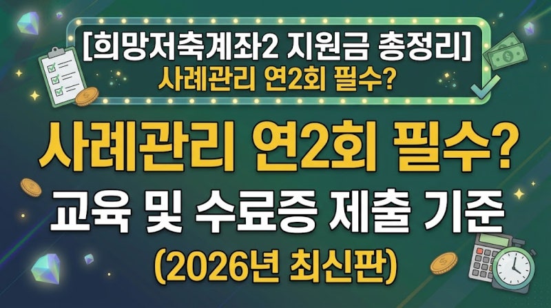 희망저축계좌2 지원금 총정리: 사례관리 연2회 필수? 교육 및 수료증 제출 기준(2026년 최신판)