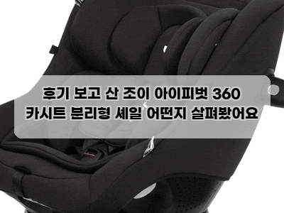 후기 보고 산 조이 아이피벗 360 카시트 분리형 셰일 어떤지 살펴봤어요