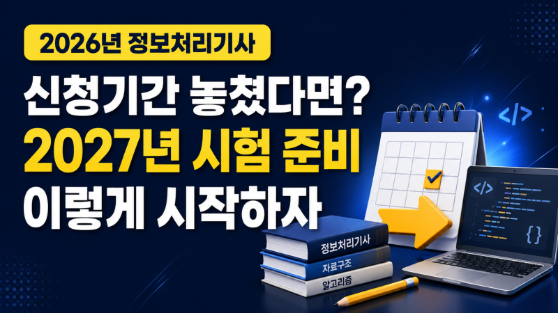 2026년 정보처리기사 신청기간 놓쳤다면? 2027년 시험 준비 이렇게 시작하자