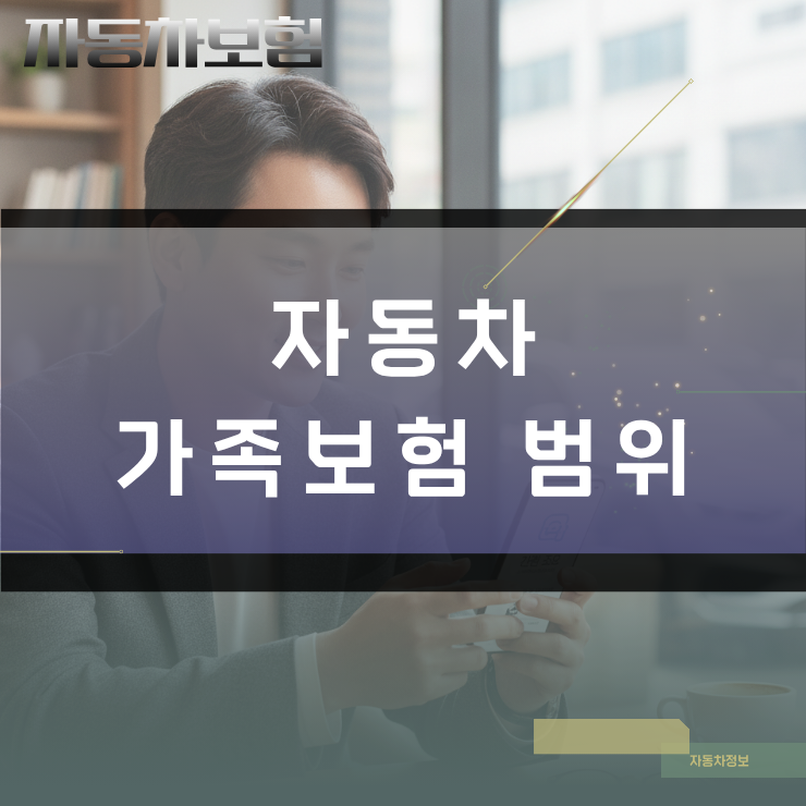 자동차 가족보험 범위 지정 시 포함되는 친족 조건과 형제자매 제외 기준