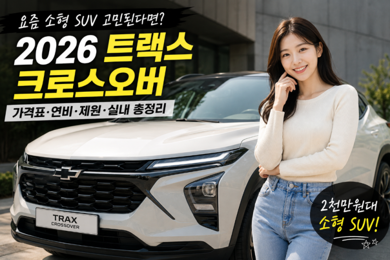 "요즘 소형 SUV 고민된다면?" 2026 쉐보레 트랙스 크로스오버 가격표·연비·제원·실내 총정리
