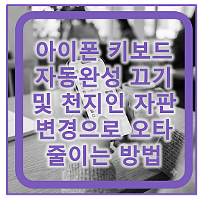 아이폰 키보드 자동완성 끄기 및 천지인 자판 변경으로 오타 줄이는 방법