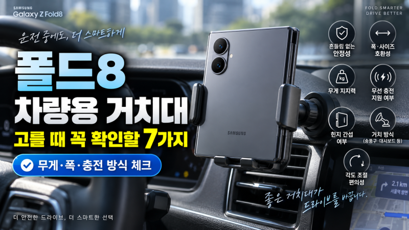 폴드8 차량용 거치대 고를 때 꼭 확인할 7가지｜무게·폭·충전 방식 체크
