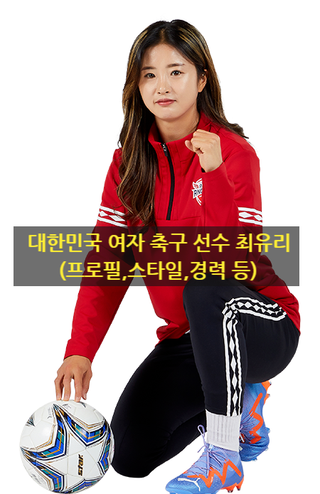 대한민국 여자 축구 선수 최유리(프로필,스타일,경력 등)