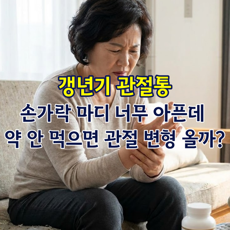 갱년기 관절통, 손가락 마디 통증 너무 아픈데 약 안 먹으면 관절 변형 올까?