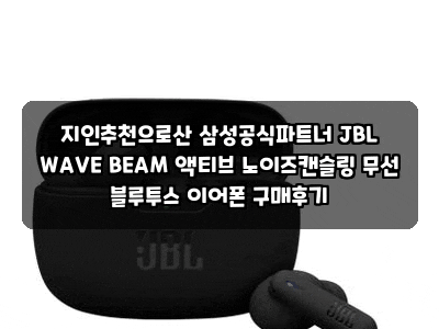 지인추천으로산 삼성공식파트너 JBL WAVE BEAM 액티브 노이즈캔슬링 무선 블루투스 이어폰 구매....