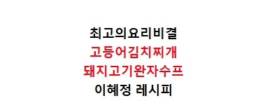 EBS 최고의요리비결 이혜정 고등어김치찌개 만드는법 최요비 돼지고기완자수프(스프) 만들기....