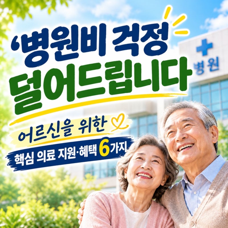 "병원비 걱정 덜어드립니다" : 어르신을 위한 핵심 의료 지원·혜택 6가지