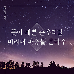 뜻이 예쁜 순우리말 단어, 미리내 마중물 해거름 뜻