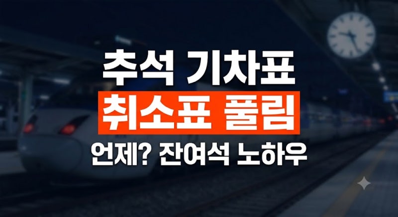 2026 추석 기차표 취소표 풀리는 시간대와 KTX·SRT 잔여석 예매 성공 팁