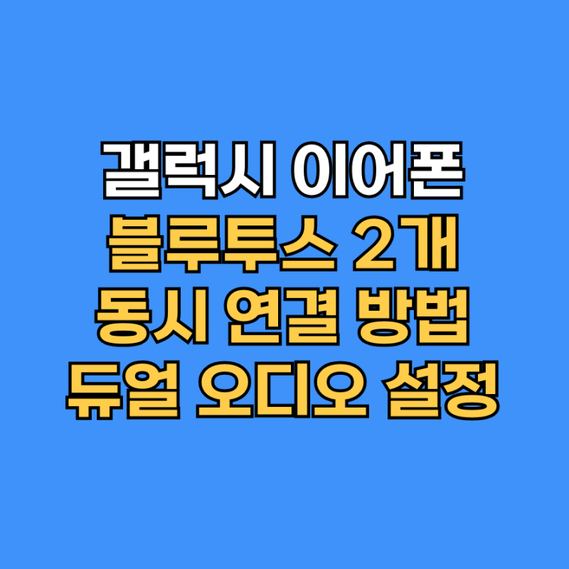 갤럭시 이어폰 2개 동시 연결 방법 블루투스 듀얼 오디오 설정 하기
