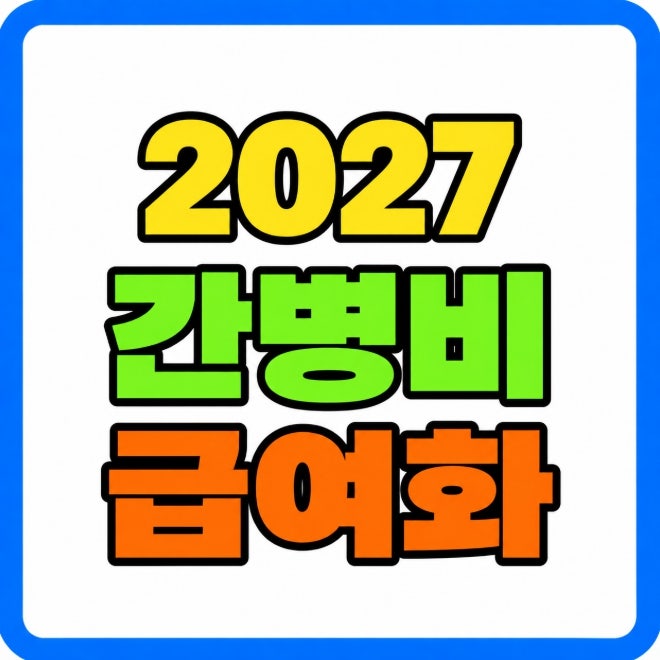2027년 요양병원 간병비 건강보험 적용 본인부담 30% 대상 기준 정리