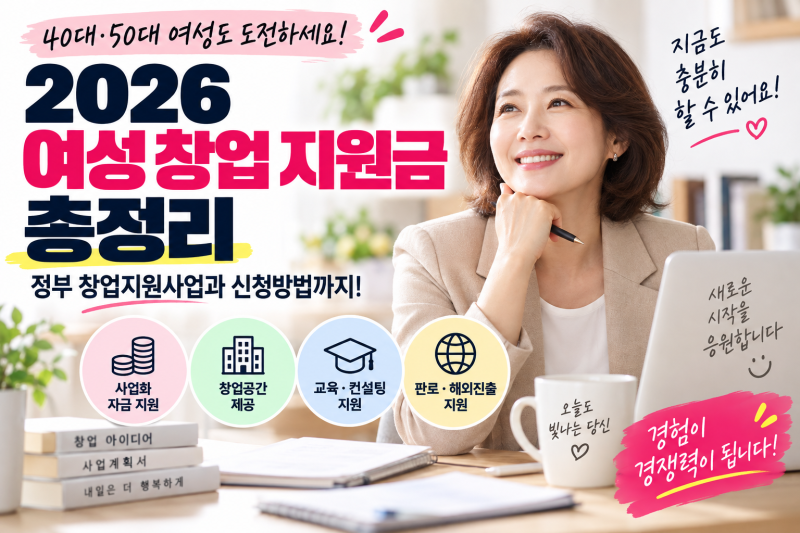 2026 여성 창업 지원금 총정리｜40대·50대 여성 정부 창업 지원 사업과 신청방법