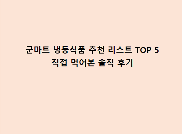 군마트 냉동식품 추천 리스트 TOP 5 직접 먹어본 솔직 후기