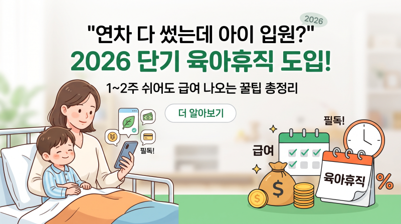 "연차 다 썼는데 아이 입원?" 2026 단기 육아휴직 도입! 1~2주 쉬어도 급여 나오는 꿀팁 총정리