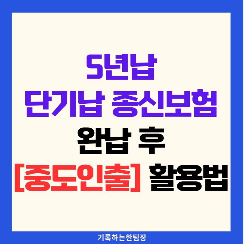 5년납 단기납 종신보험, 완납 후 중도인출과 자금 활용법 정리(설계안 포함)