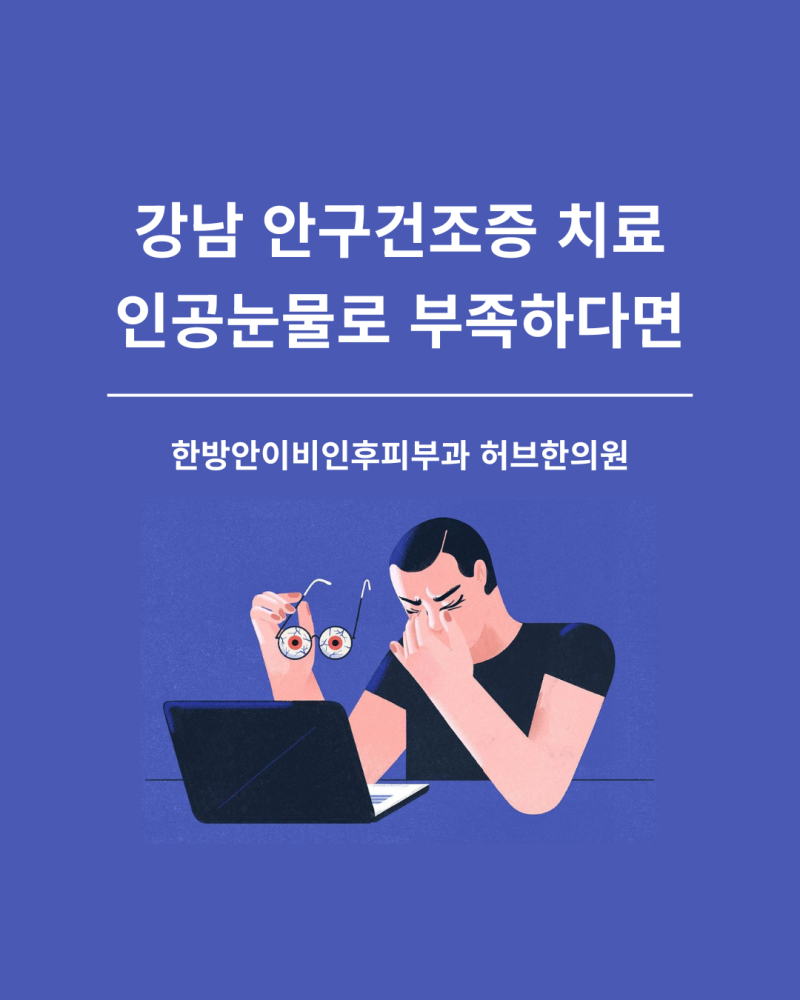 강남안구건조증 치료, 인공눈물로 부족하다면