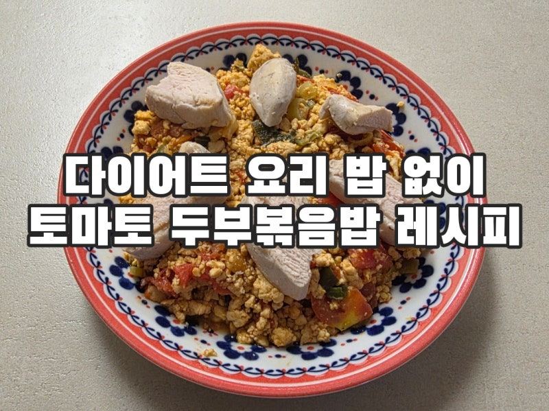 다이어트 요리 밥 없이 토마토 두부볶음밥 레시피 닭가슴살 얹어서 먹으면 맛있어요!