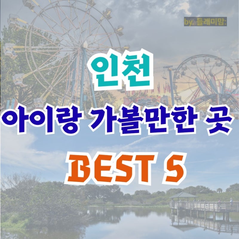 인천 아이랑 가볼만한곳 BEST5(과학관, 박물관,놀이공원 등)